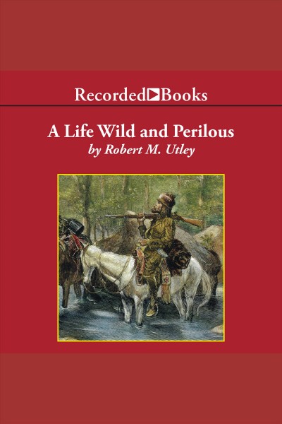 A life wild and perilous [electronic resource] : Mountain men and the paths to the pacific. Utley Robert M.