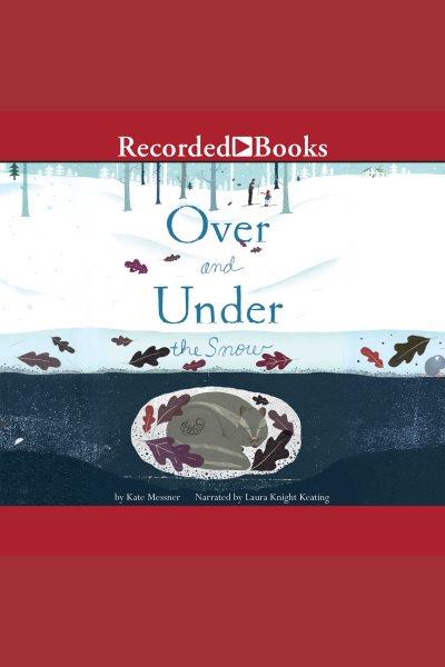 Over and under the snow [electronic resource]. Kate Messner.