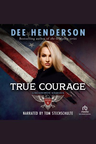 True courage [electronic resource] : Uncommon heroes series, book 4. Henderson Dee.