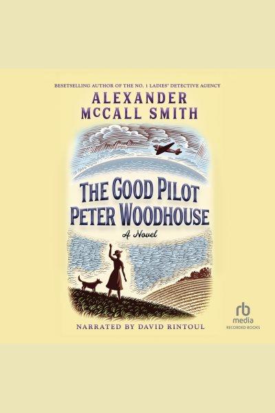 The good pilot peter woodhouse [electronic resource]. Alexander McCall Smith.