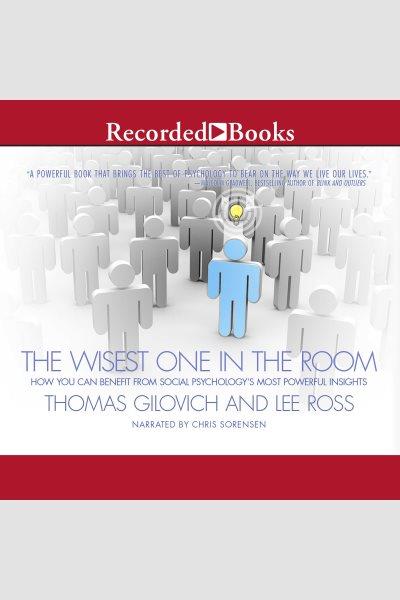 The wisest one in the room [electronic resource] : How you can benefit from social psychology's most powerful insights. Ross Lee.