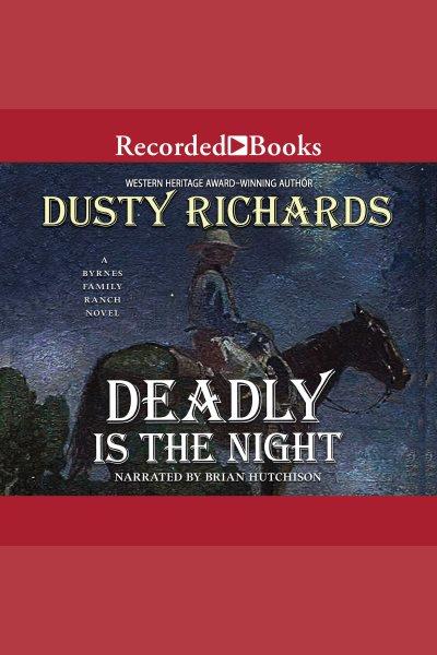 Deadly is the night [electronic resource] : Byrnes family ranch series, book 9. Dusty Richards.