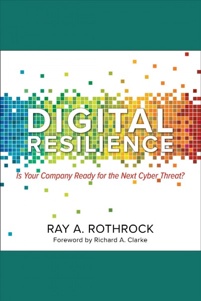 Digital resilience [electronic resource] : Is your company ready for the next cyber threat?. Rothrock Ray A.