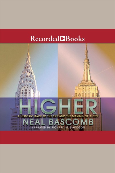 Higher [electronic resource] : A historic race to the sky and the making of a city. Bascomb Neal.
