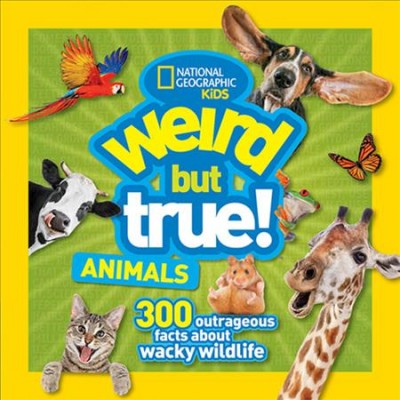 Weird but true! Animals : 300 outrageous facts about wacky wildlife.