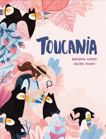 Toucania / original idea and illustrations by Marianne Ferrer with the collaboration of Valérie Picard on text and story ; translated from French by Charles Simard.