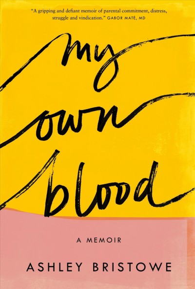 My own blood : a memoir of madness and special-needs parenting / Ashely Bristowe.