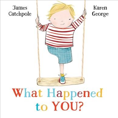 What happened to you? / James Catchpole ; illustrated by Karen George.