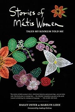 Stories of Métis women : tales my kookum told me / Bailey Oster & Marilyn Lizee ; foreword by Audrey Poitras.