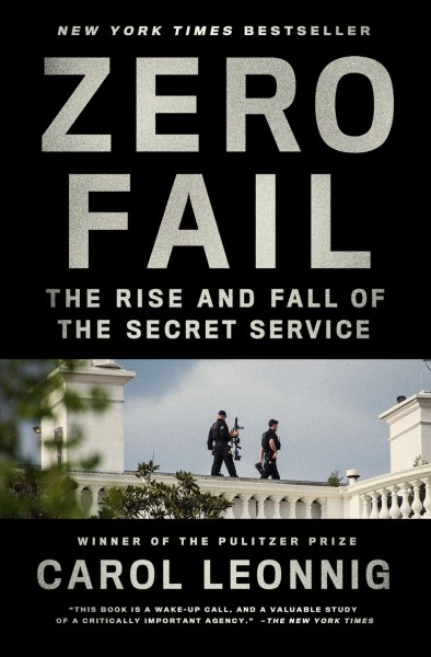 Zero Fail [electronic resource] : the rise and fall of the secret service / Carol Leonnig.
