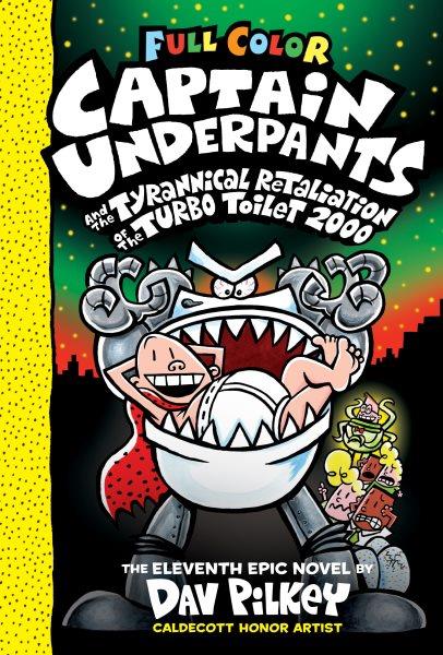 Captain Underpants and the tyrannical retaliation of the Turbo Toilet 2000 : the eleventh epic novel / by Dav Pilkey.