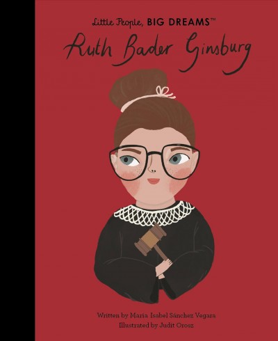Ruth Bader Ginsburg / written by Maria Isabel Sánchez Vegara ; illustrated by Judit Orosz.