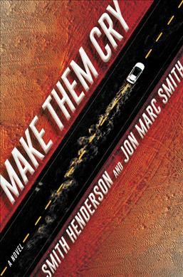 Make them cry : a novel / Smith Henderson and Jon Marc Smith.
