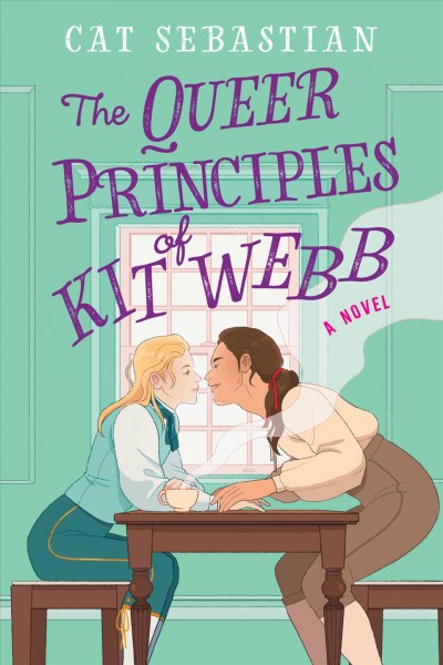 The queer principles of Kit Webb : a novel / Cat Sebastian.