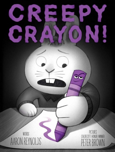 Creepy crayon! / words, Aaron Reynolds ; pictures, Peter Brown.