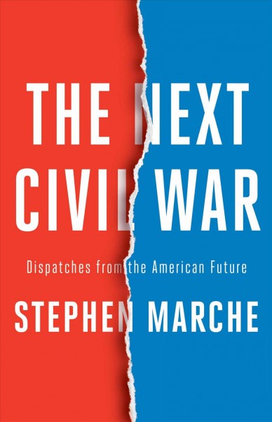 The next civil war : dispatches from the American future / Stephen Marche.