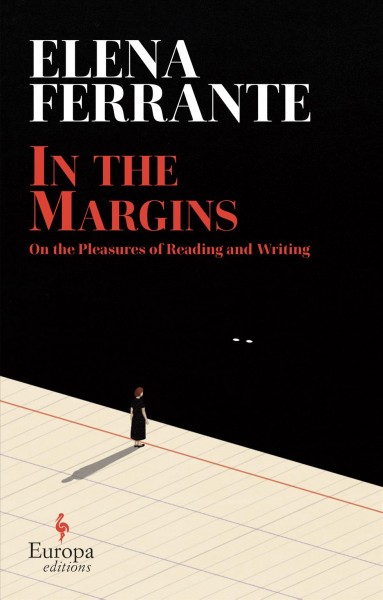 In the margins : on the pleasures of reading and writing / Elena Ferrante ; translated from the Italian by Anne Goldstein.