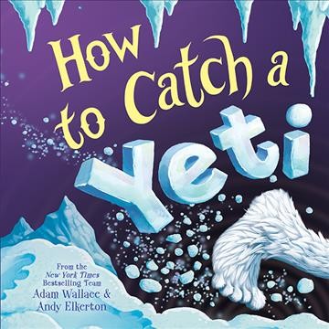 How to catch a yeti / from the New York Times bestselling team Adam Wallace & Andy Elkerton.