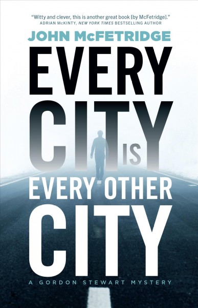 Every city is every other city : a Gordon Stewart mystery / John McFetridge.