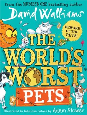 The world's worst pets / David Walliams ; illustrated in fabulous colour by Adam Stower.