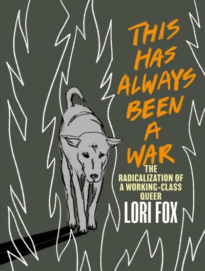 This has always been a war : the radicalization of a working class queer / Lori Fox.