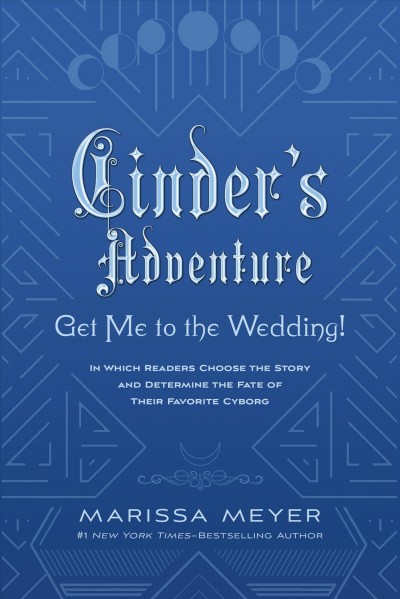Cinder's adventure: get me to the wedding! : in which readers choose the story and determine the fate of their favorite cyborg / Marissa Meyer.