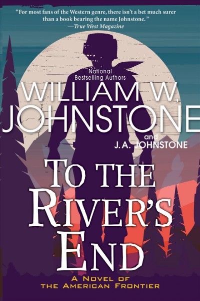 To the river's end / William W. Johnstone and J.A. Johnstone.