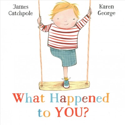 What happened to you? / James Catchpole ; illustrated by Karen George.