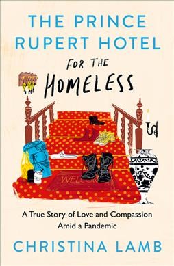 The Prince Rupert Hotel for the homeless : a true story of love and compassion amid a pandemic / Christina Lamb.