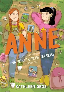 Anne : an adaptation of Anne of Green Gables (sort of) / Kathleeen Gros.