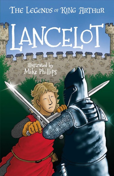 Lancelot / retold by Tracey Mayhew ; illustrated by Mike Phillips.