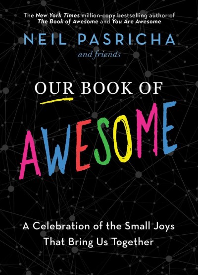 Our book of awesome : a celebration of the small joys that bring us together / Neil Pasricha.
