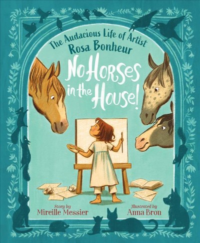 No horses in the house! : the audacious life of artist Rosa Bonheur / story by Mireille Messier ; illustrations by Anna Bron.