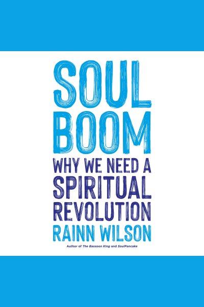 Soul boom : why we need a spiritual revolution / Rainn Wilson.