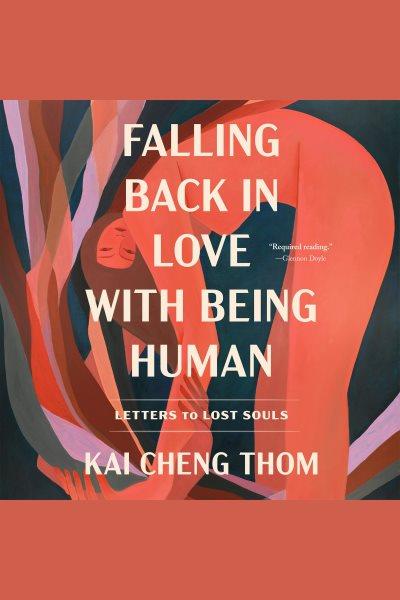 Falling back in love with being human [electronic resource] : Letters to lost souls. Kai Cheng Thom.