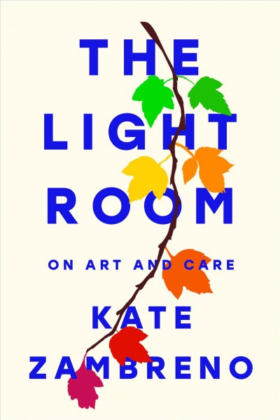 The light room : on art and care / Kate Zambreno.