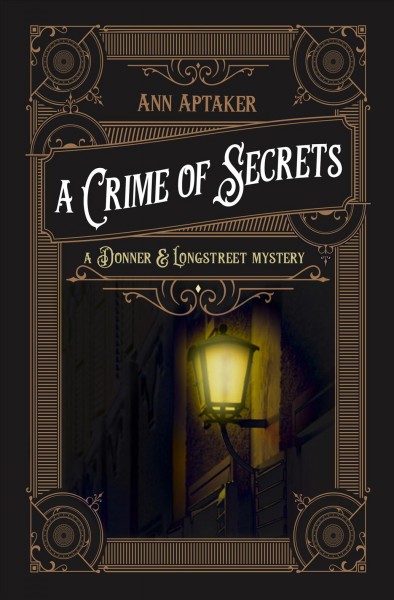 A crime of secrets : a Donner & Longstreet mystery / Ann Aptaker.