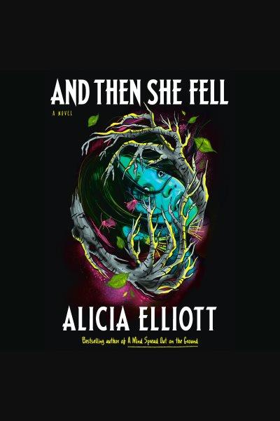 And then she fell : a novel / Alicia Elliott.