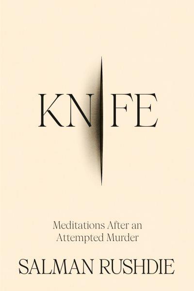 Knife : meditations after an attempted murder / Salman Rushdie.