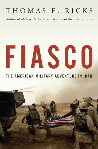 Fiasco : the American military adventure in Iraq / Thomas E. Ricks.