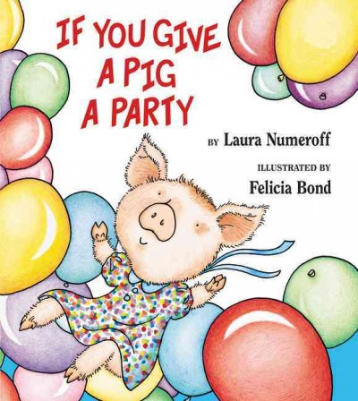 If you give a pig a party / by Laura Numeroff ; illustrated by Felicia Bond.