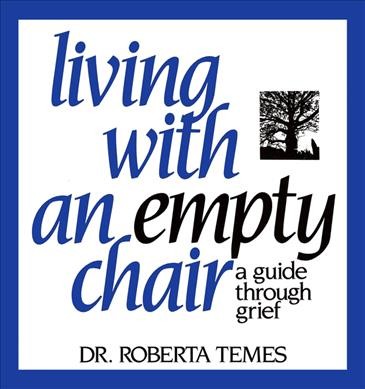 Living with an empty chair : a guide through grief / by Roberta Temes.