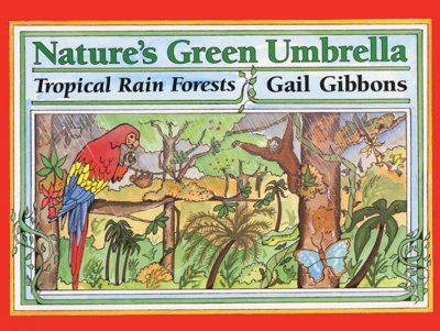 Nature's green umbrella : tropical rain forests / Gail Gibbons.