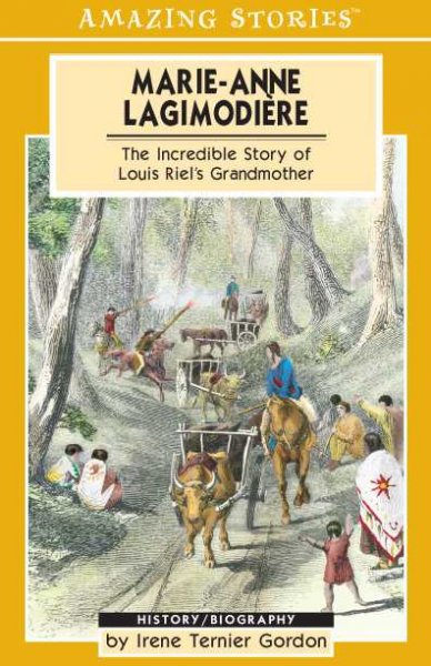 Marie-Anne Lagimodiere : the incredible story of Louis Riel's grandmother / by Irene Ternier Gordon.