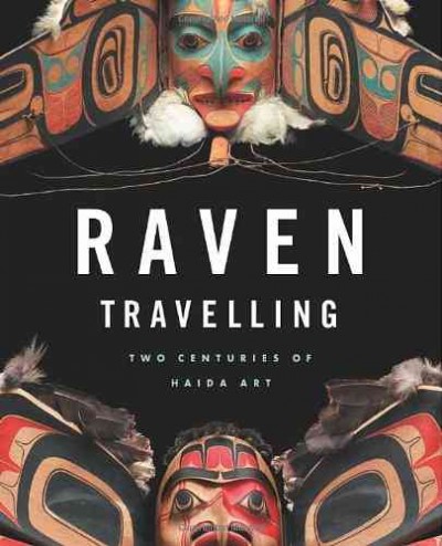 Raven travelling : two centuries of Haida art / Daina Augaitis ... [et al.].