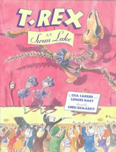 T. Rex at Swan Lake [book] / by Lisa Carrier and Lenore Hart ; illustrated by Chris Demarest.
