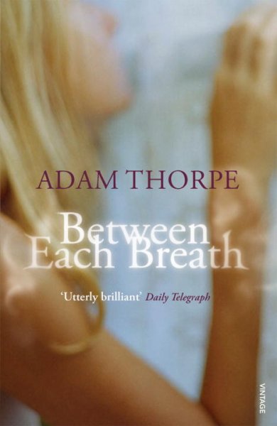 Between each breath / Adam Thorpe.