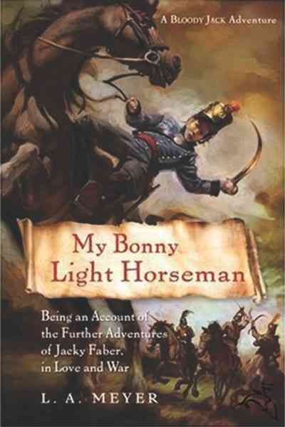 My bonny light horseman : being an account of the further adventures of Jacky Faber, in love  and war / L.A. Meyer.