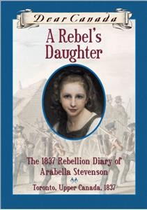 A rebel's daughter : the 1837 rebellion diary of Arabella Stevenson / Janet Lunn.
