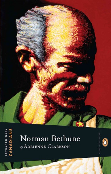 Norman Bethune / by Adrienne Clarkson ; with an introduction by John Ralston Saul.